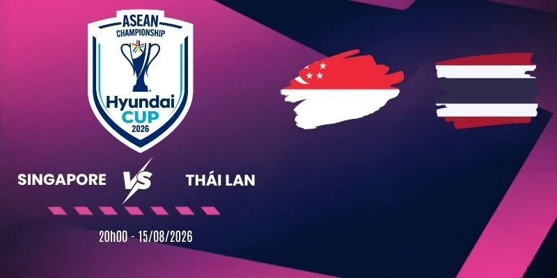Soi kèo Singapore vs Thái Lan - Vòng bảng AFF Cup 20h00 15/08/2026